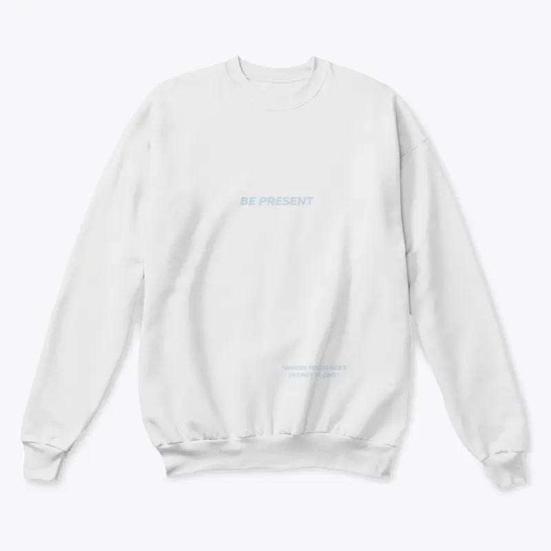 BE PRESENT SWEATSHIRT